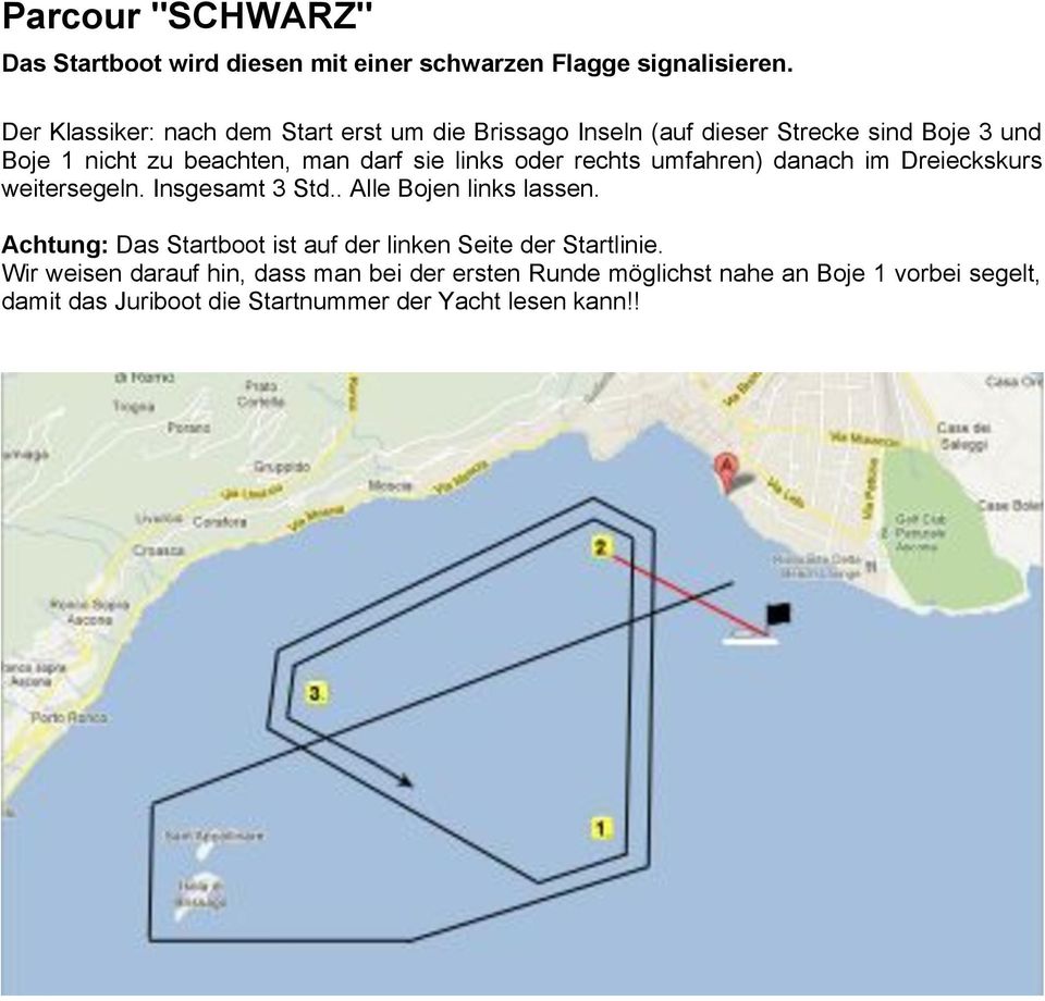 links oder rechts umfahren) danach im Dreieckskurs weitersegeln. Insgesamt 3 Std.. Alle Bojen links lassen.