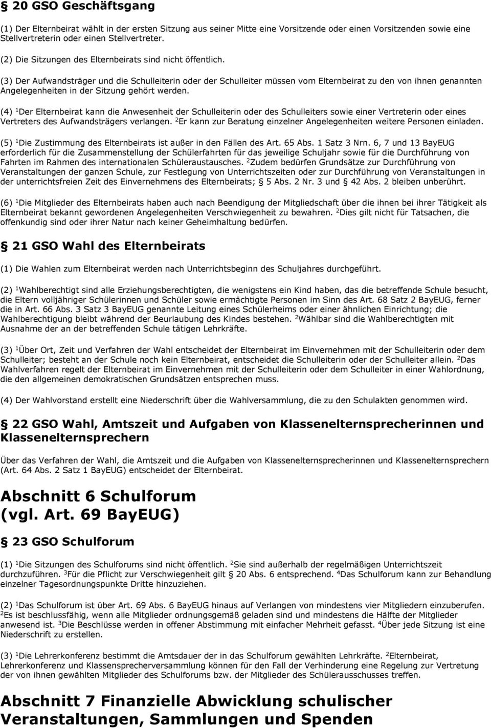 (3) Der Aufwandsträger und die Schulleiterin oder der Schulleiter müssen vom Elternbeirat zu den von ihnen genannten Angelegenheiten in der Sitzung gehört werden.