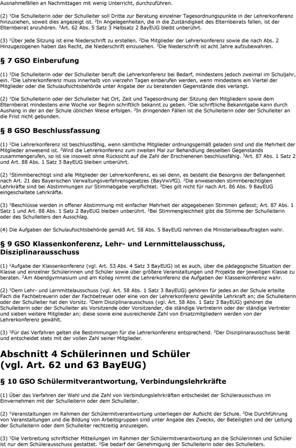 2 In Angelegenheiten, die in die Zuständigkeit des Elternbeirats fallen, ist der Elternbeirat anzuhören. 3 Art. 62 Abs. 5 Satz 3 Halbsatz 2 BayEUG bleibt unberührt.