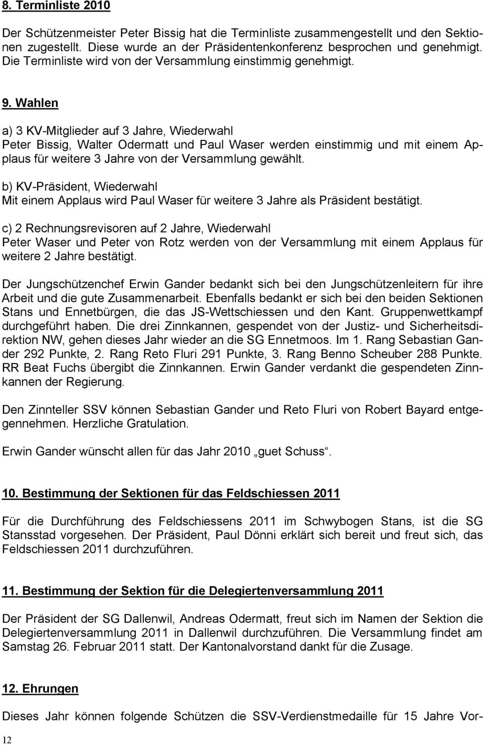 Wahlen a) 3 KV-Mitglieder auf 3 Jahre, Wiederwahl Peter Bissig, Walter Odermatt und Paul Waser werden einstimmig und mit einem Applaus für weitere 3 Jahre von der Versammlung gewählt.