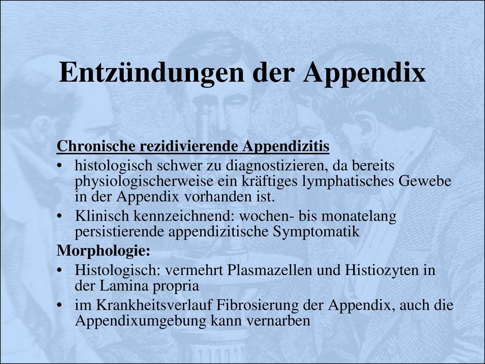 Klinisch kennzeichnend: wochen- bis monatelang persistierende appendizitische Symptomatik Morphologie: Histologisch: