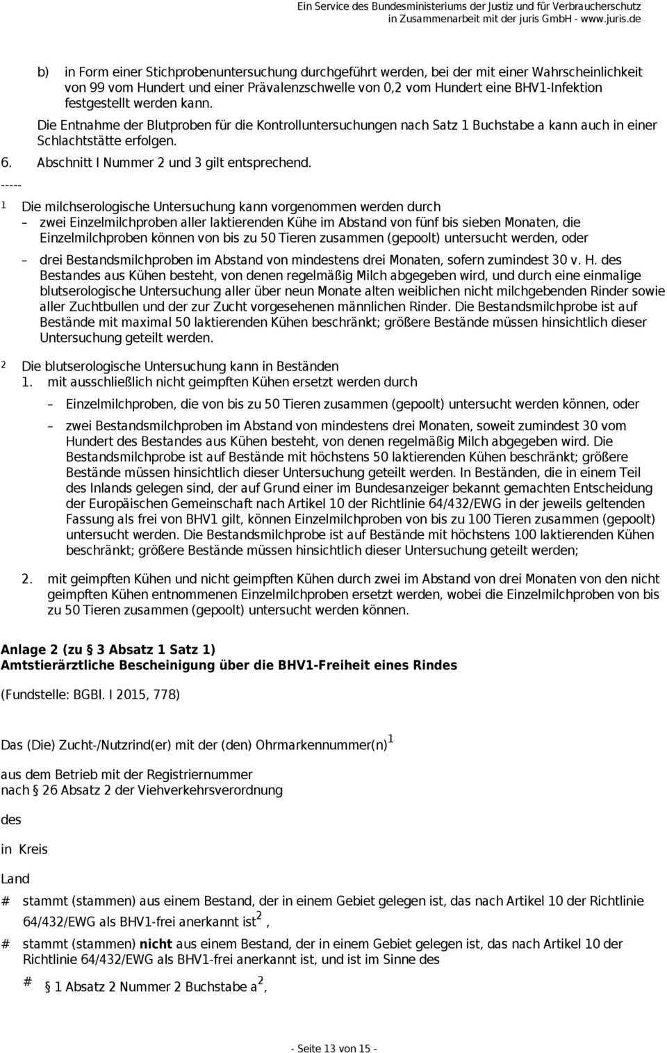 ----- 1 Die milchserologische Untersuchung kann vorgenommen werden durch zwei Einzelmilchproben aller laktierenden Kühe im Abstand von fünf bis sieben Monaten, die Einzelmilchproben können von bis zu