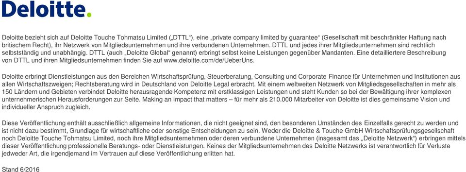 DTTL (auch Deloitte Global genannt) erbringt selbst keine Leistungen gegenüber Mandanten. Eine detailliertere Beschreibung von DTTL und ihren Mitgliedsunternehmen finden Sie auf www.deloitte.