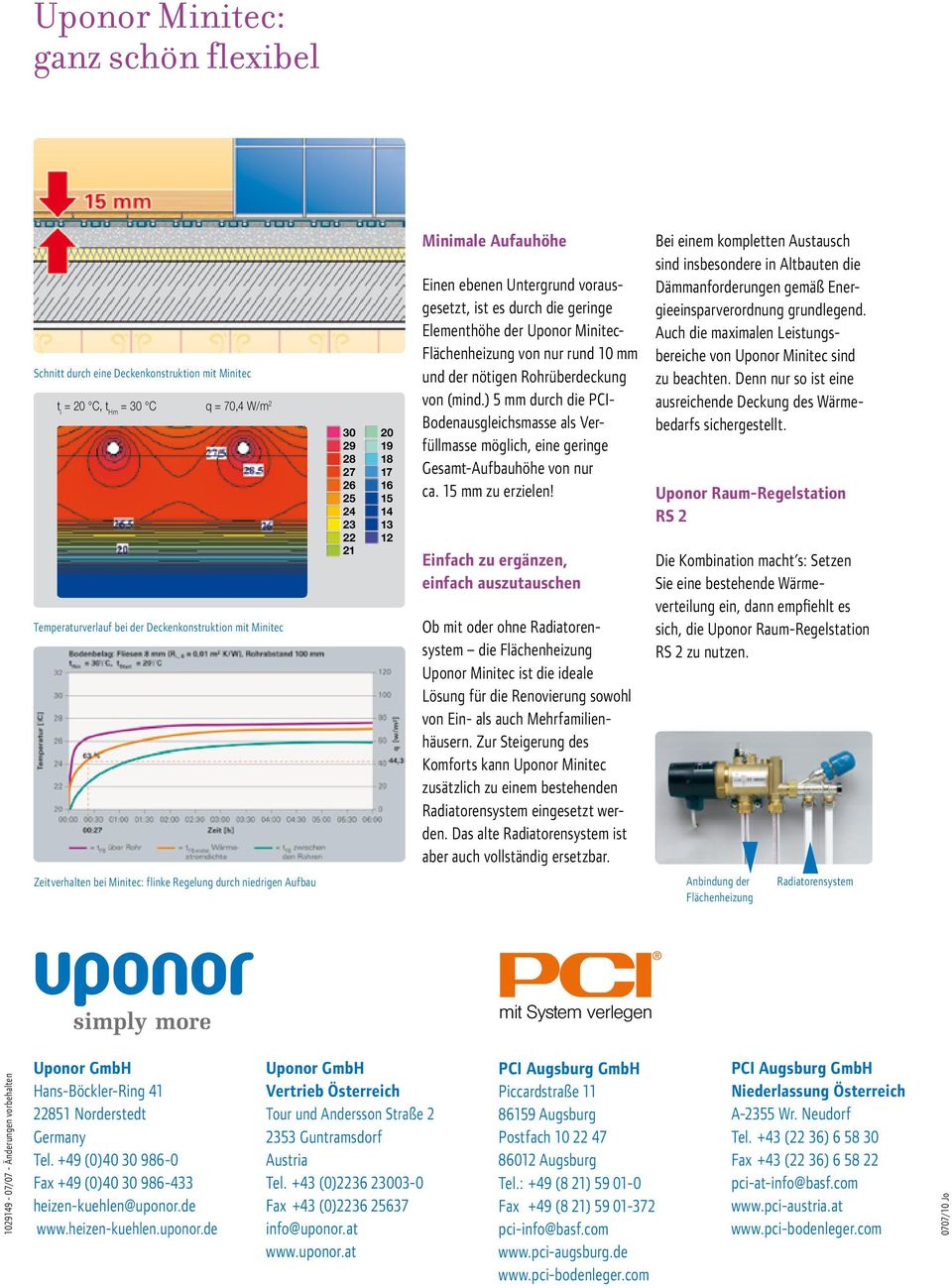 Rohrüberdeckung von (mind.) 5 mm durch die PCI- Bodenausgleichsmasse als Verfüllmasse möglich, eine geringe Gesamt-Aufbauhöhe von nur ca. 15 mm zu erzielen!