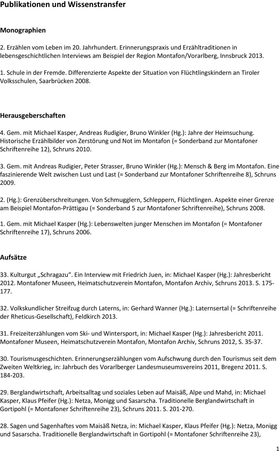 Differenzierte Aspekte der Situation von Flüchtlingskindern an Tiroler Volksschulen, Saarbrücken 2008. Herausgeberschaften 4. Gem. mit Michael Kasper, Andreas Rudigier, Bruno Winkler (Hg.