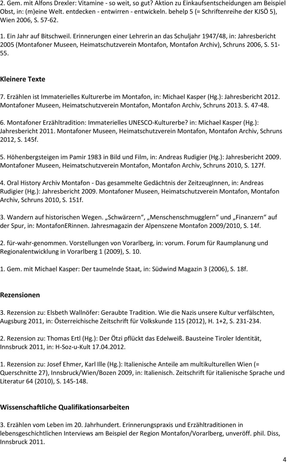 Erinnerungen einer Lehrerin an das Schuljahr 1947/48, in: Jahresbericht 2005 (Montafoner Museen, Heimatschutzverein Montafon, Montafon Archiv), Schruns 2006, S. 51-55. Kleinere Texte 7.