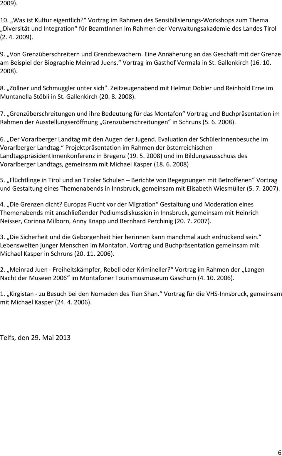 2008). 8. Zöllner und Schmuggler unter sich". Zeitzeugenabend mit Helmut Dobler und Reinhold Erne im Muntanella Stöbli in St. Gallenkirch (20. 8. 2008). 7.