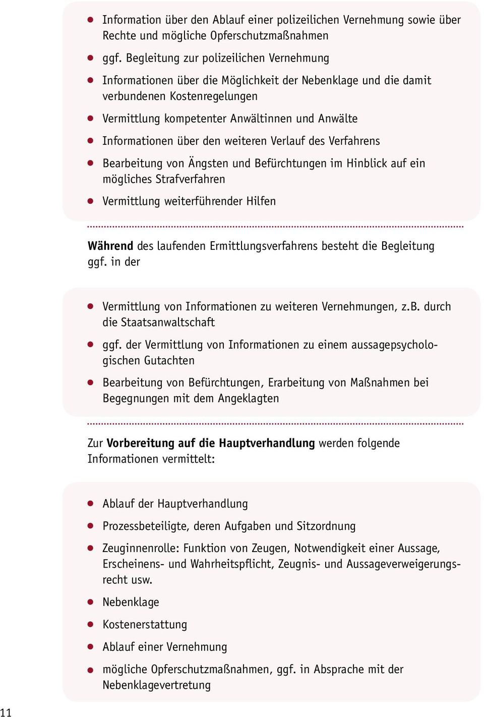 den weiteren Verlauf des Verfahrens Bearbeitung von Ängsten und Befürchtungen im Hinblick auf ein mögliches Strafverfahren Vermittlung weiterführender Hilfen Während des laufenden