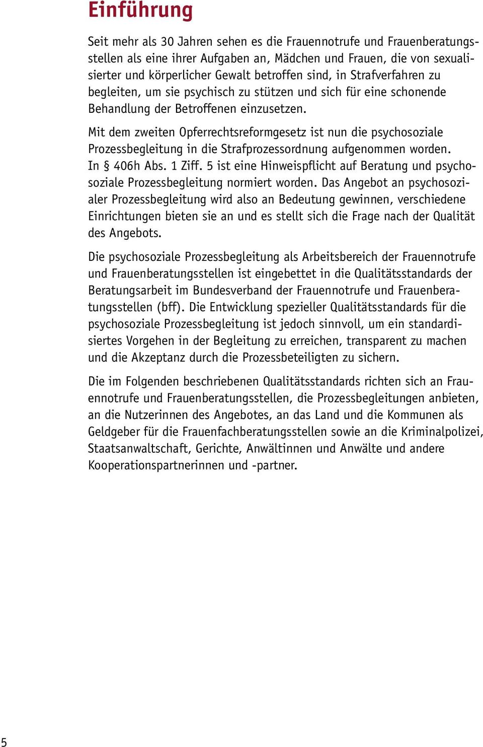 Mit dem zweiten Opferrechtsreformgesetz ist nun die psychosoziale Prozessbegleitung in die Strafprozessordnung aufgenommen worden. In 06h Abs. 1 Ziff.