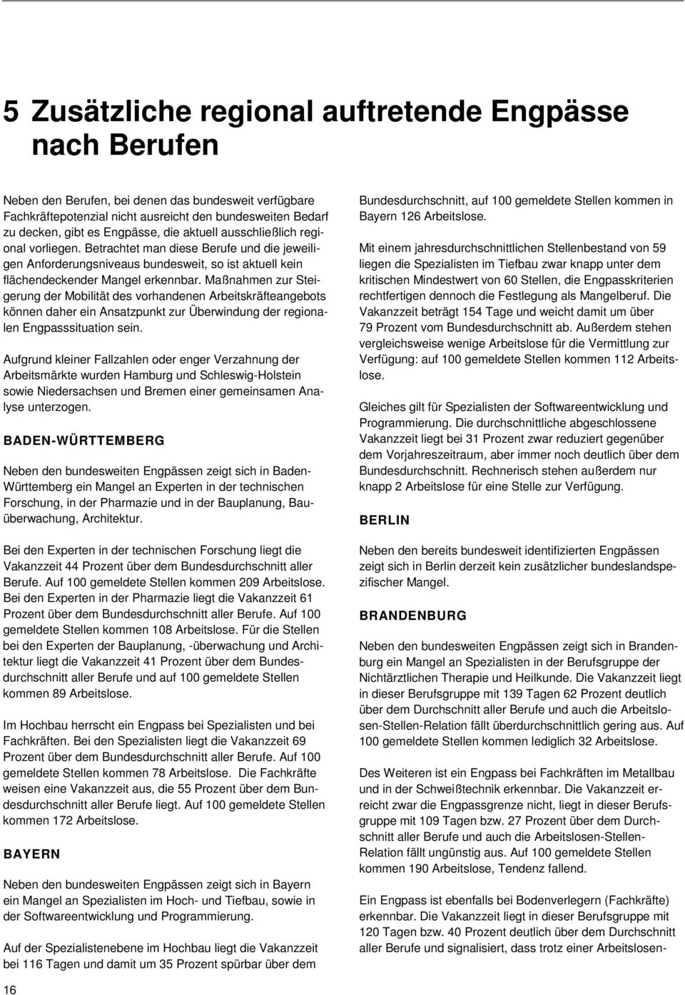 Maßnahmen zur Steigerung der Mobilität des vorhandenen Arbeitskräfteangebots können daher ein Ansatzpunkt zur Überwindung der regionalen Engpasssituation sein.