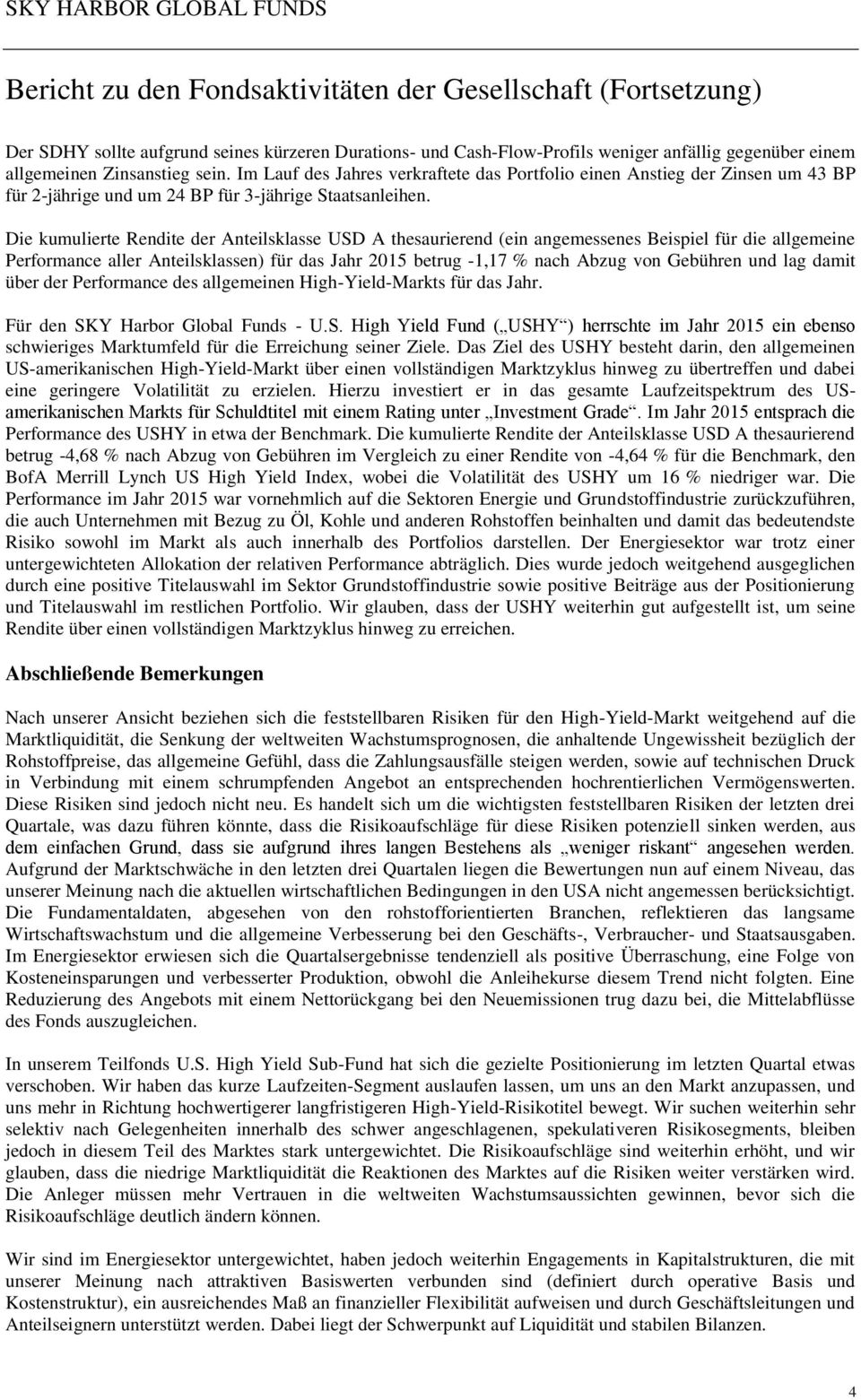 Die kumulierte Rendite der Anteilsklasse USD A thesaurierend (ein angemessenes Beispiel für die allgemeine Performance aller Anteilsklassen) für das Jahr 2015 betrug -1,17 % nach Abzug von Gebühren