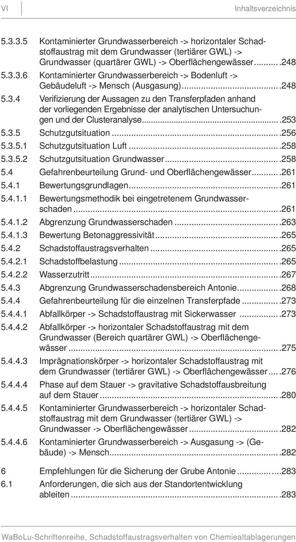 ..258 5.3.5.2 Schutzgutsituation Grundwasser...258 5.4 Gefahrenbeurteilung Grund- und Oberfl ächengewässer...261 5.4.1 Bewertungsgrundlagen...261 5.4.1.1 Bewertungsmethodik bei eingetretenem Grundwasserschaden.