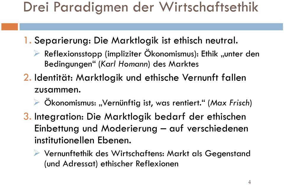 Identität: Marktlogik und ethische Vernunft fallen zusammen. Ökonomismus: Vernünftig ist, was rentiert. (Max Frisch) 3.