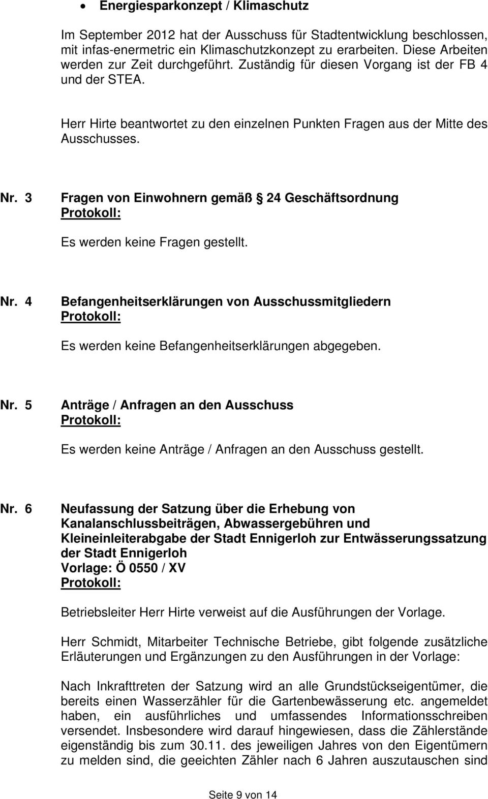 3 Fragen von Einwohnern gemäß 24 Geschäftsordnung Es werden keine Fragen gestellt. Nr. 4 Befangenheitserklärungen von Ausschussmitgliedern Es werden keine Befangenheitserklärungen abgegeben. Nr. 5 Anträge / Anfragen an den Ausschuss Es werden keine Anträge / Anfragen an den Ausschuss gestellt.