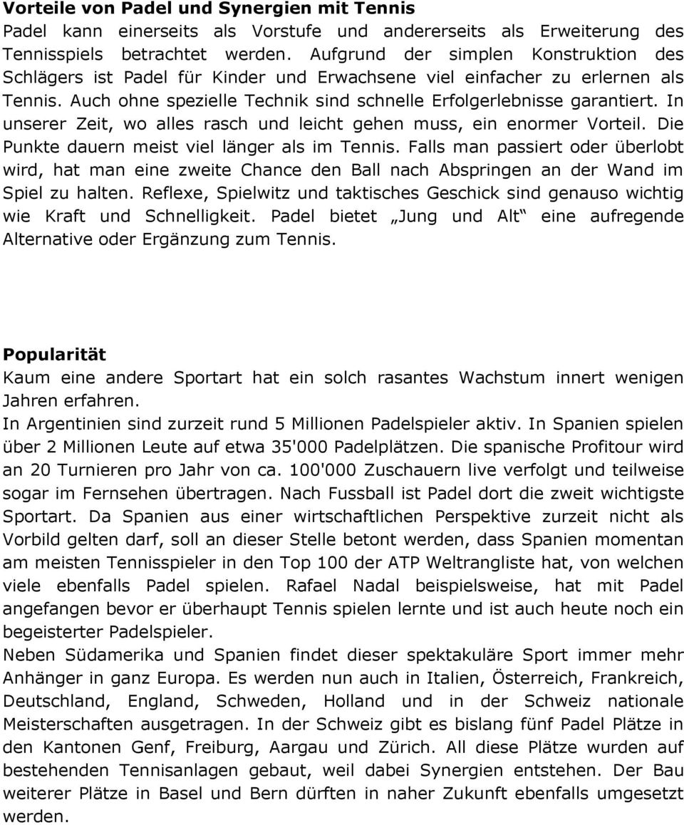 In unserer Zeit, wo alles rasch und leicht gehen muss, ein enormer Vorteil. Die Punkte dauern meist viel länger als im Tennis.