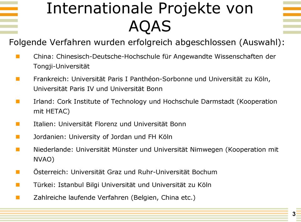 Hochschule Darmstadt (Kooperation mit HETAC) Italien: Universität Florenz und Universität Bonn Jordanien: University of Jordan und FH Köln Niederlande: Universität Münster und