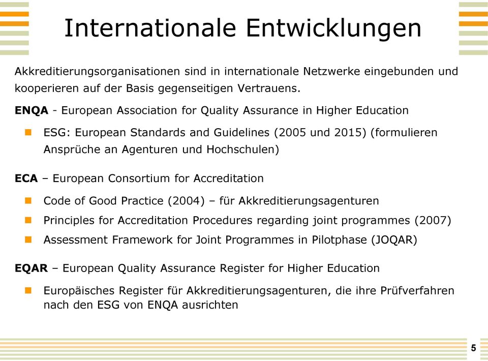 European Consortium for Accreditation Code of Good Practice (2004) für Akkreditierungsagenturen Principles for Accreditation Procedures regarding joint programmes (2007) Assessment