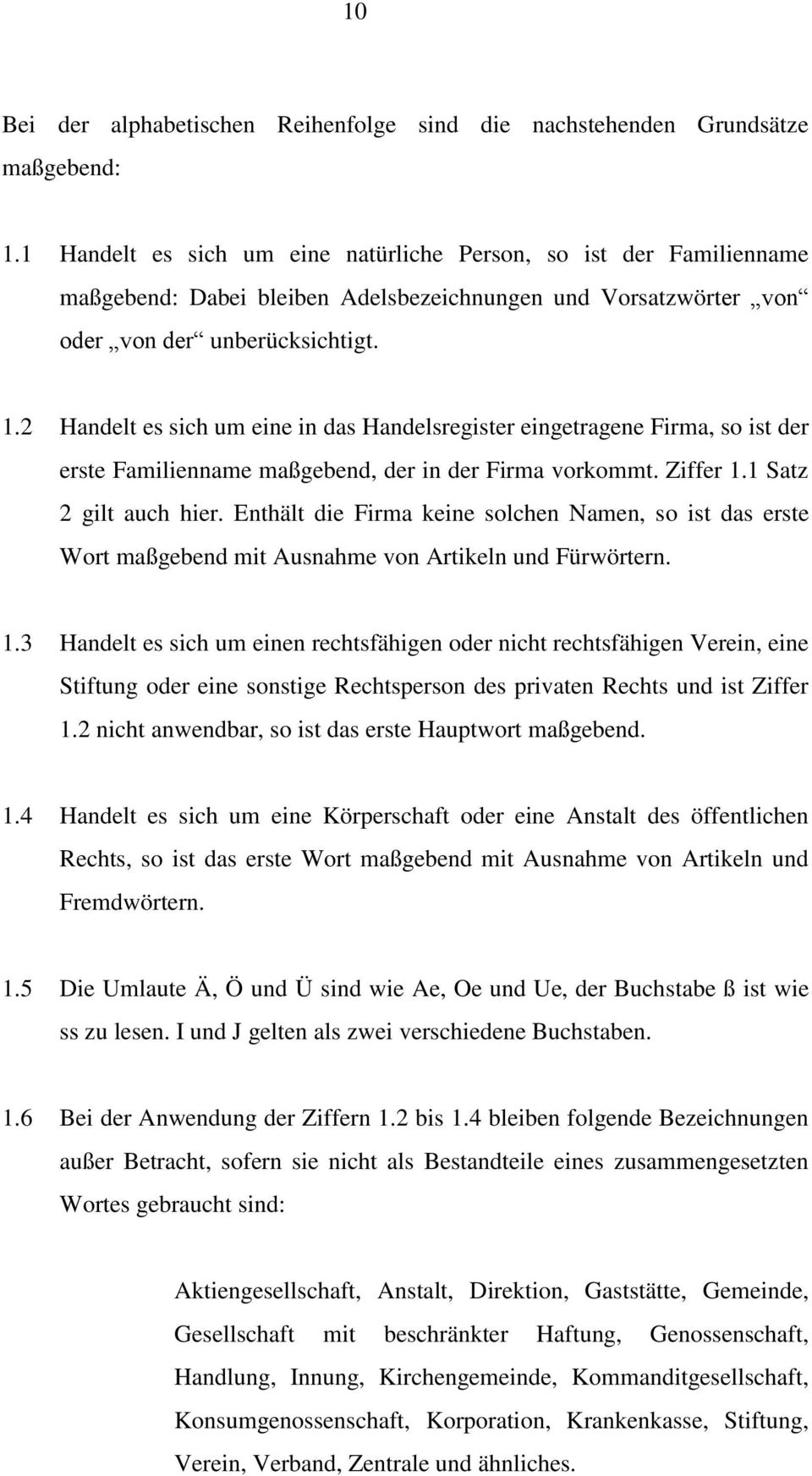 2 Handelt es sich um eine in das Handelsregister eingetragene Firma, so ist der erste Familienname maßgebend, der in der Firma vorkommt. Ziffer 1.1 Satz 2 gilt auch hier.