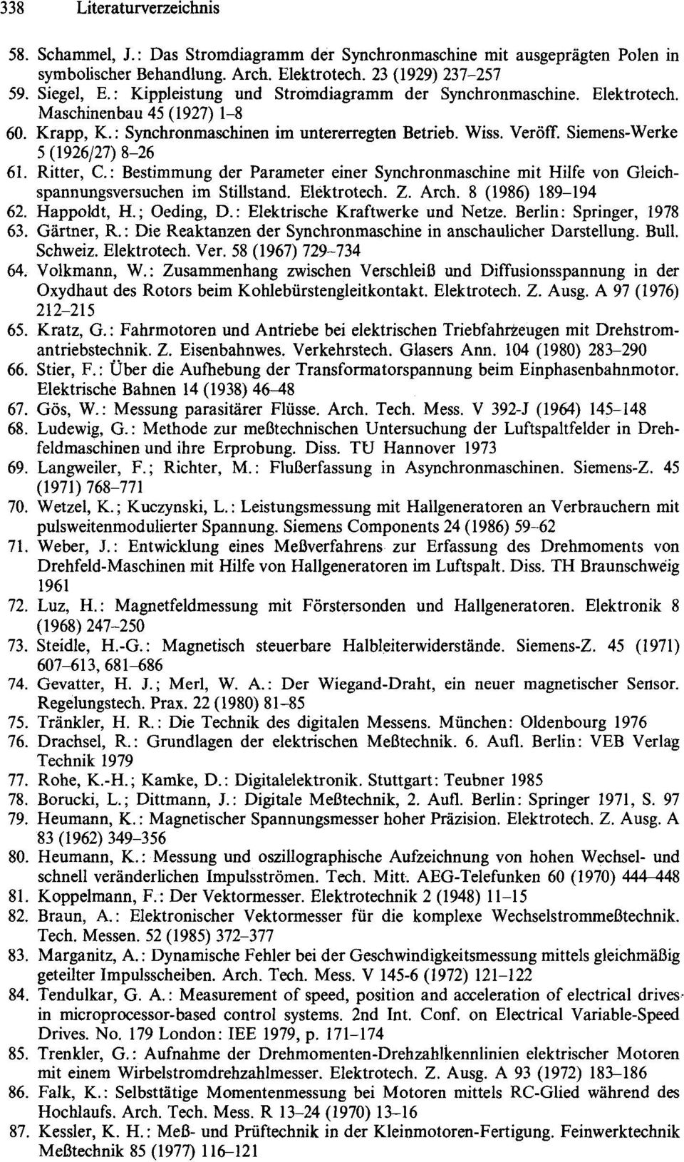 Veroff Siemens-Werke 5 (1926/27) 8-26 61. Ritter, C. : Bestimmung der Parameter einer Synchronmaschine mit Hilfe von Gleichspannungsversuchen im Stillstand. Elektrotech, Z. Arch. 8 (1986) 189-194 62.