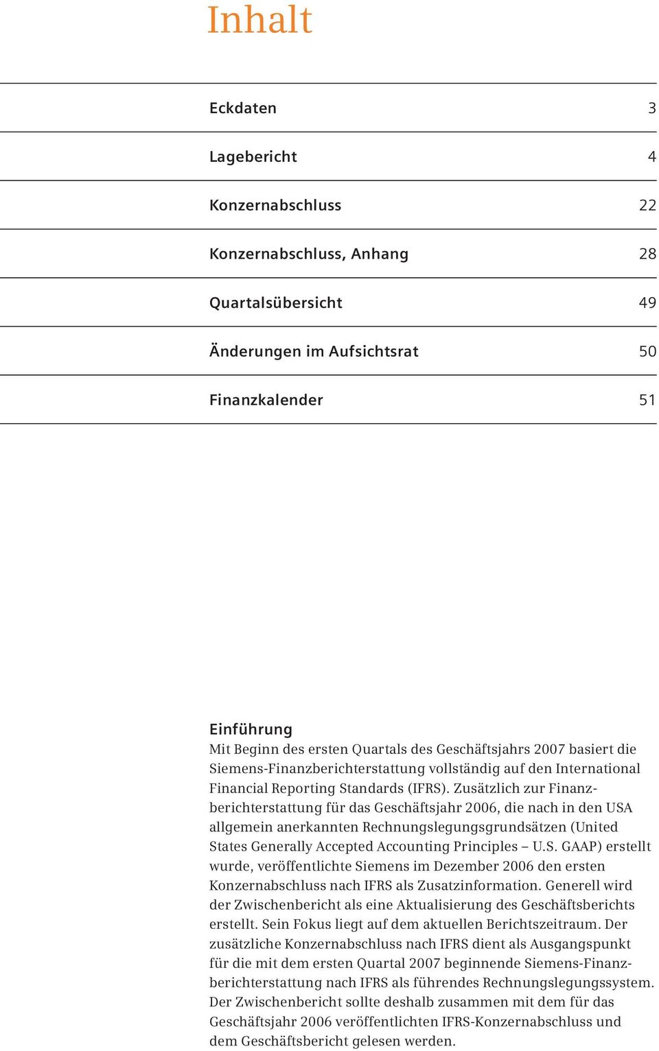 Zusätzlich zur Finanzberichterstattung für das Geschäftsjahr 2006, die nach in den USA