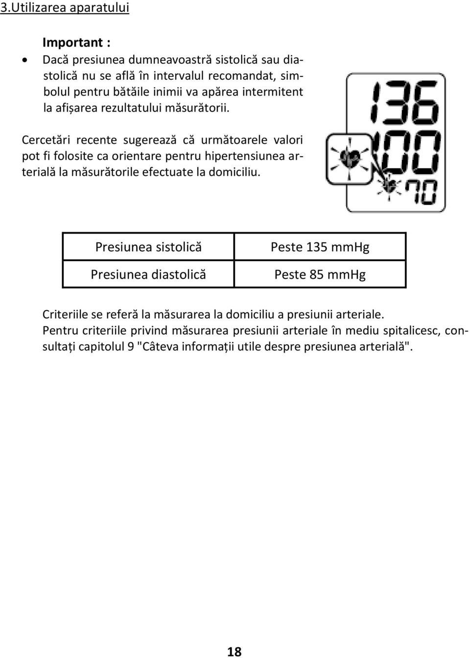 Cercetări recente sugerează că următoarele valori pot fi folosite ca orientare pentru hipertensiunea arterială la măsurătorile efectuate la domiciliu.