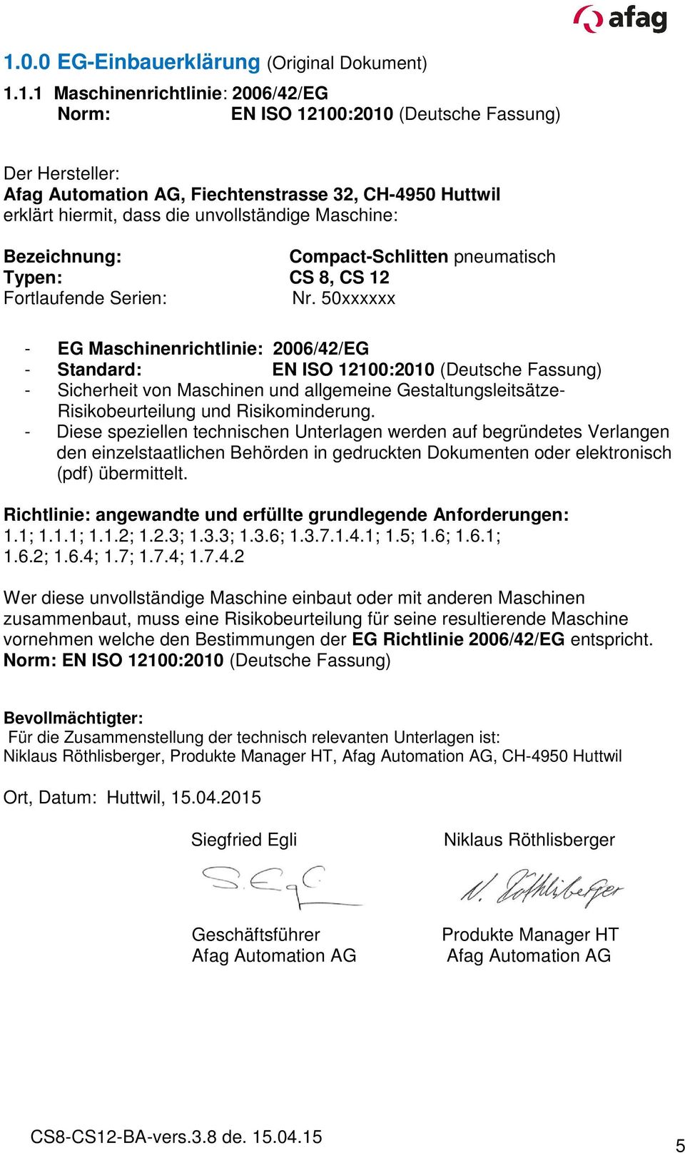 50xxxxxx - EG Maschinenrichtlinie: 2006/42/EG - Standard: EN ISO 12100:2010 (Deutsche Fassung) - Sicherheit von Maschinen und allgemeine Gestaltungsleitsätze- Risikobeurteilung und Risikominderung.