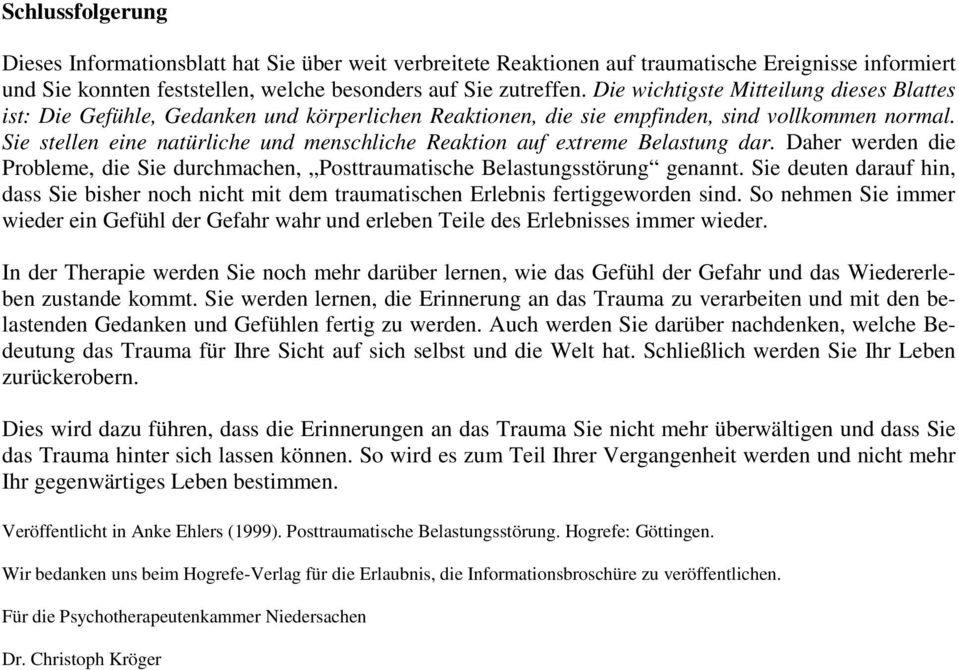 Sie stellen eine natürliche und menschliche Reaktion auf extreme Belastung dar. Daher werden die Probleme, die Sie durchmachen, Posttraumatische Belastungsstörung genannt.