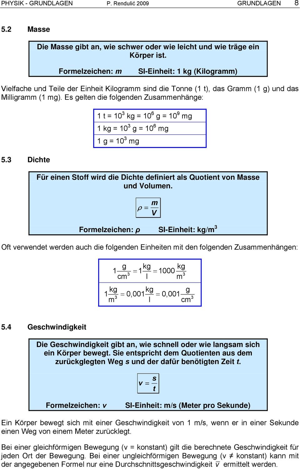 3 Dicte 1 t = 10 3 kg = 10 6 g = 10 9 mg 1 kg = 10 3 g = 10 6 mg 1 g = 10 3 mg Für einen Stoff wird die Dicte definiert al Quotient von Mae und Volumen.