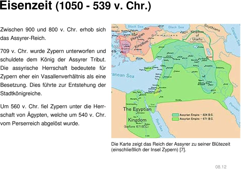 Dies führte zur Entstehung der Stadtkönigreiche. Um 560 v. Chr. fiel Zypern unter die Herrschaft von Ägypten, welche um 540 v. Chr. vom Perserreich abgelöst wurde.