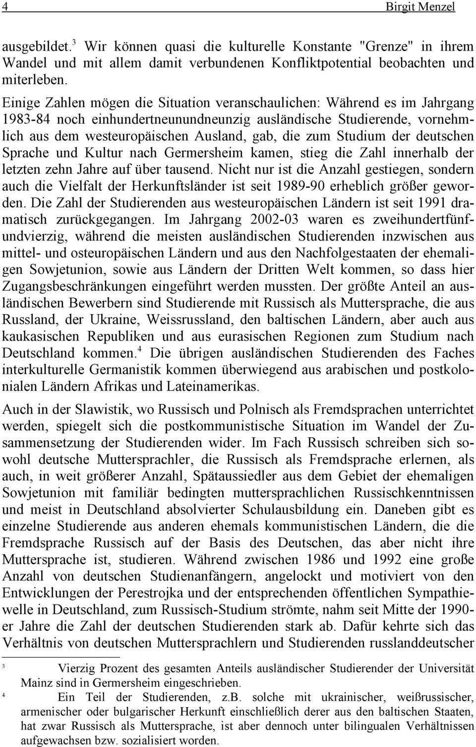 Studium der deutschen Sprache und Kultur nach Germersheim kamen, stieg die Zahl innerhalb der letzten zehn Jahre auf über tausend.