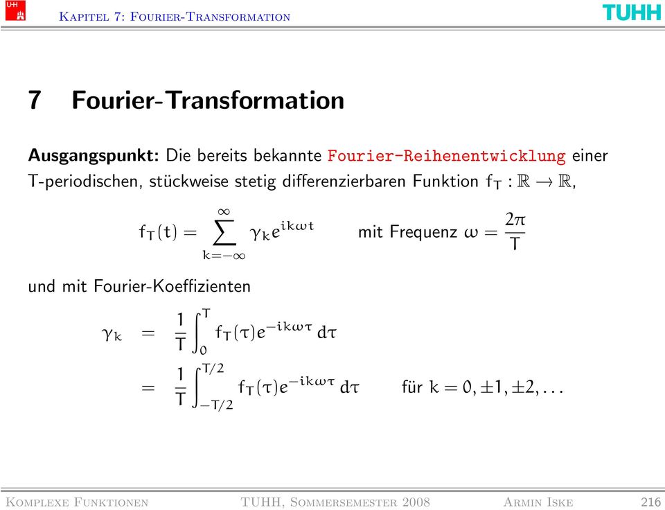 ikωt mit Frequenz ω = T und mit Fourier-Koeffizienten γ k = T = T T T/2 f T (τ)e ikωτ dτ T/2