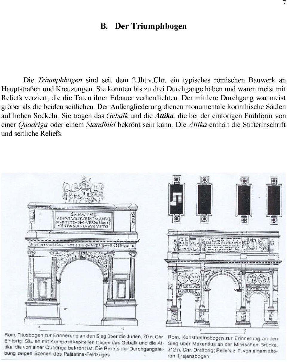 Der mittlere Durchgang war meist größer als die beiden seitlichen. Der Außengliederung dienen monumentale korinthische Säulen auf hohen Sockeln.