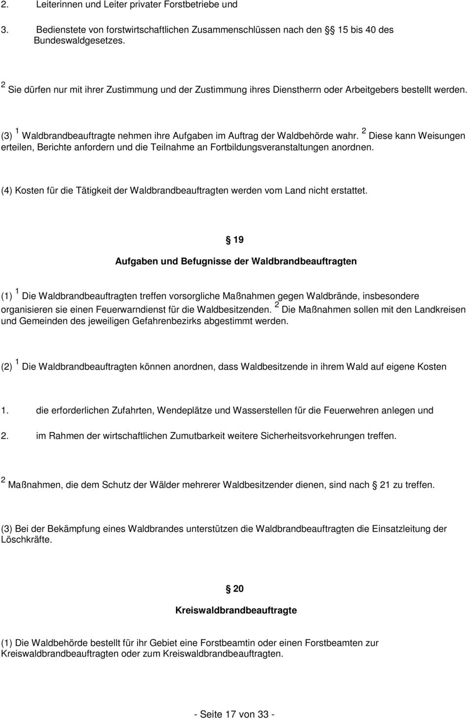 2 Diese kann Weisungen erteilen, Berichte anfordern und die Teilnahme an Fortbildungsveranstaltungen anordnen. (4) Kosten für die Tätigkeit der Waldbrandbeauftragten werden vom Land nicht erstattet.