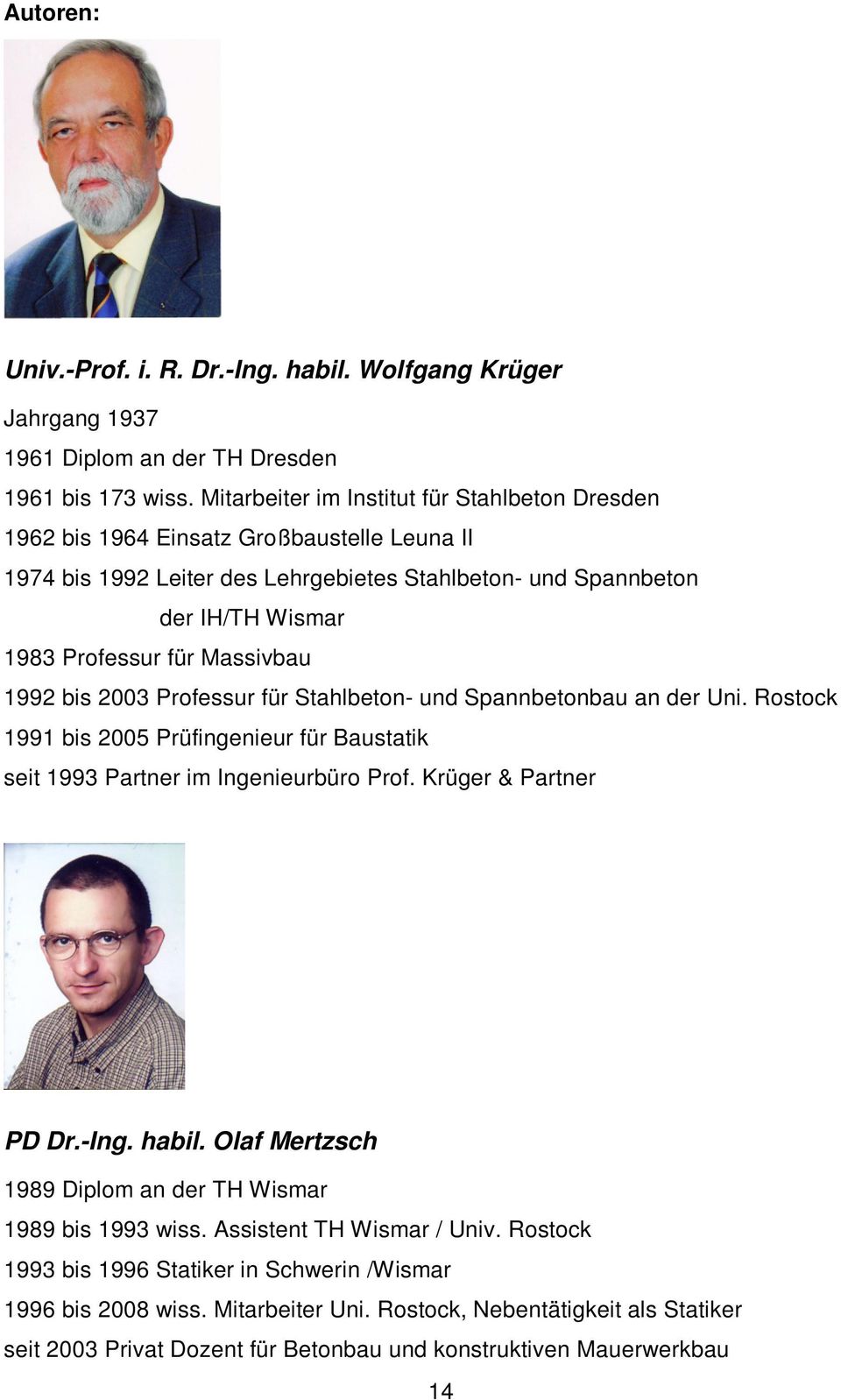 Massivbau 199 bis 3 Professur für Stahlbeton- und Spannbetonbau an der Uni. Rostock 1991 bis 5 Prüfingenieur für Baustatik seit 1993 Partner im Ingenieurbüro Prof. Krüger & Partner PD Dr.-Ing. habil.