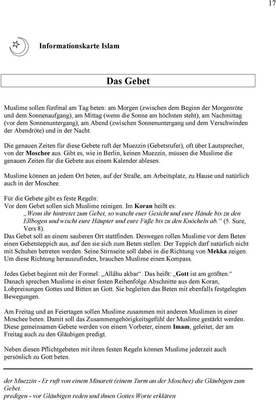 Die genauen Zeiten für diese Gebete ruft der Muezzin (Gebetsrufer), oft über Lautsprecher, von der Moschee aus.