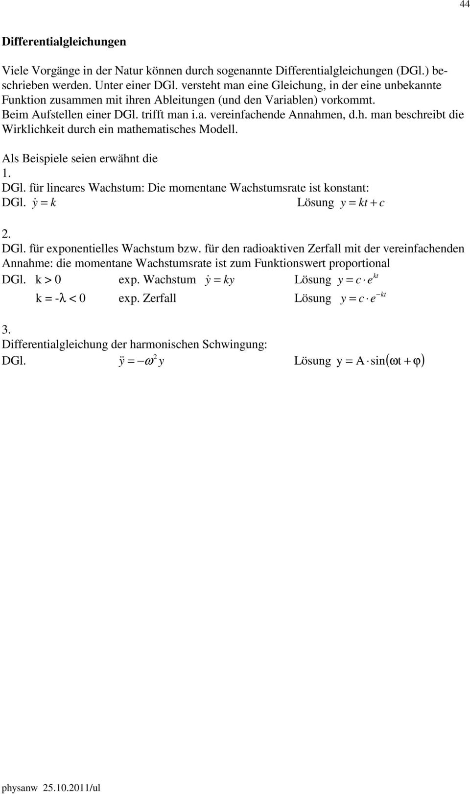 Als Beispiele seien erwähnt die. DGl. für lineares Wachstum: Die momentane Wachstumsrate ist konstant: DGl. & = k Lösung = kt + c. DGl. für exponentielles Wachstum bzw.