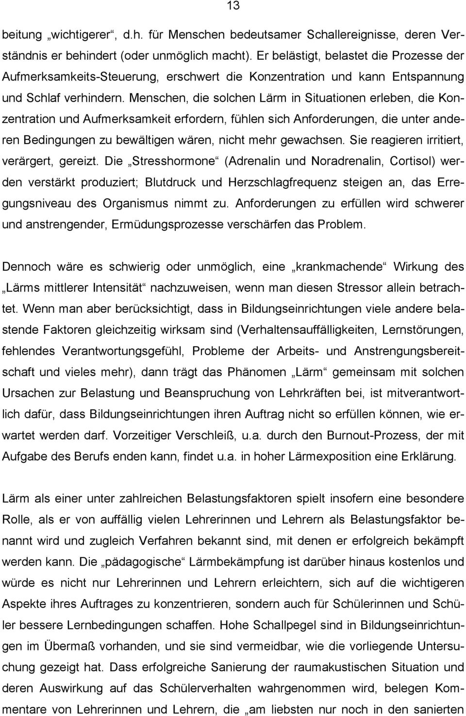 Menschen, die solchen Lärm in Situationen erleben, die Konzentration und Aufmerksamkeit erfordern, fühlen sich Anforderungen, die unter anderen Bedingungen zu bewältigen wären, nicht mehr gewachsen.