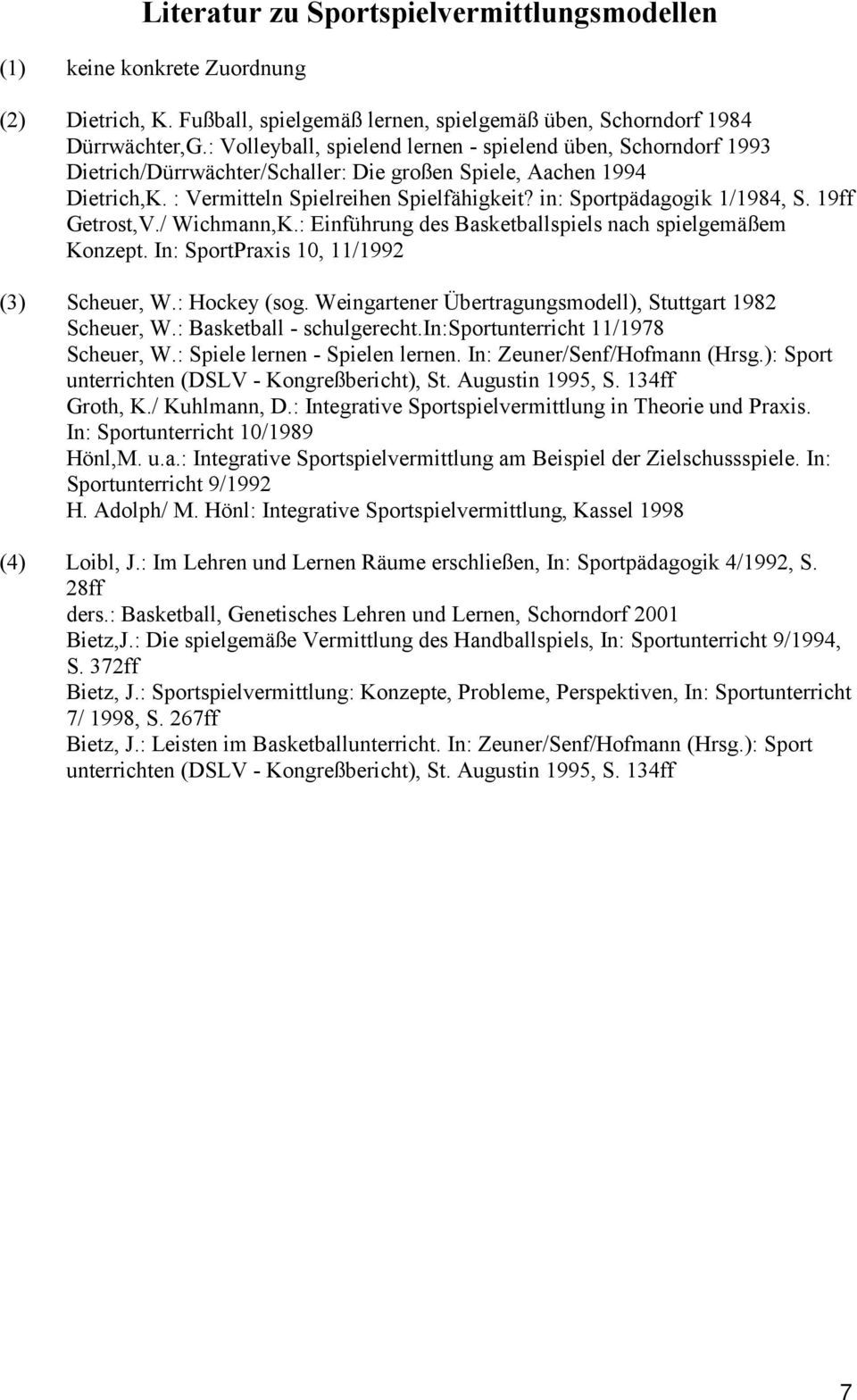 in: Sportpädagogik 1/1984, S. 19ff Getrost,V./ Wichmann,K.: Einführung des Basketballspiels nach spielgemäßem Konzept. In: SportPraxis 10, 11/1992 (3) Scheuer, W.: Hockey (sog.