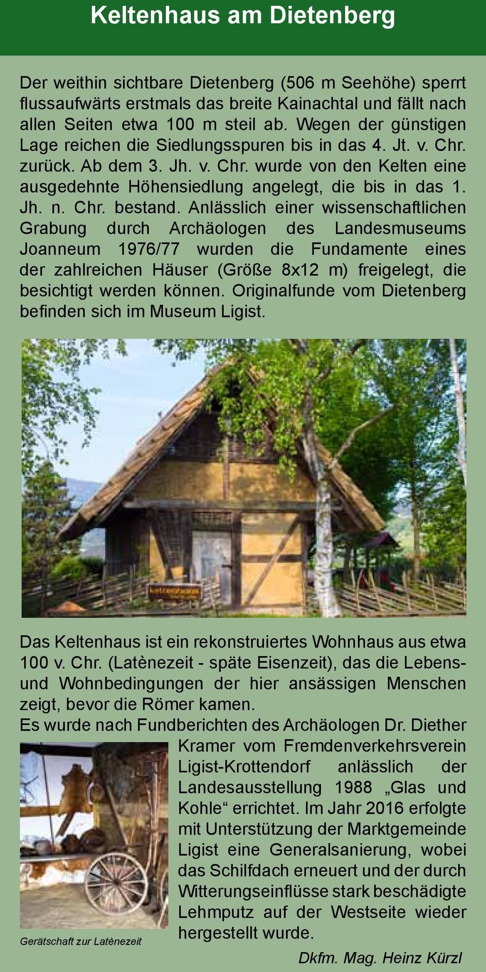 Anlässlich einer wissenschaftlichen Grabung durch Archäologen des Landesmuseums Joanneum 1976/77 wurden die Fundamente eines der zahlreichen Häuser (Größe 8x12 m) freigelegt, die besichtigt werden