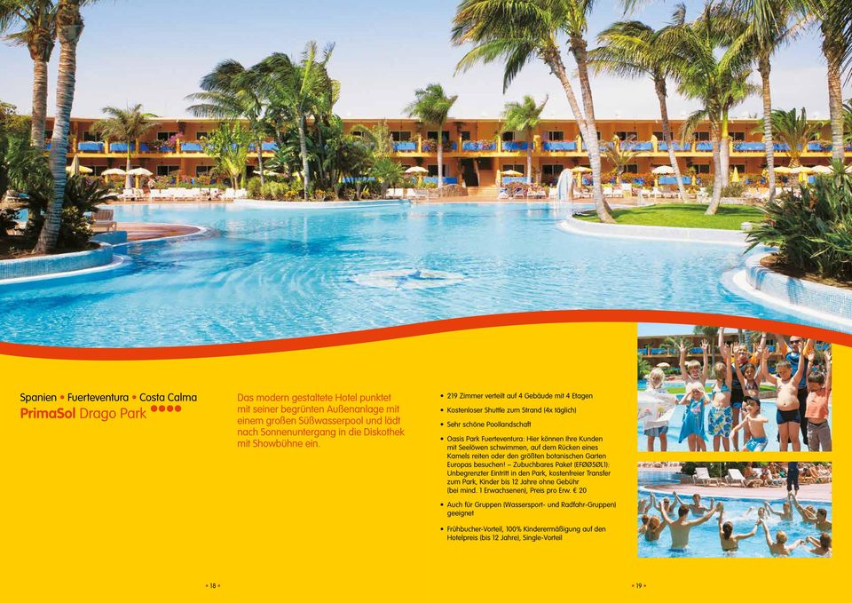 219 Zimmer verteilt auf 4 Gebäude mit 4 Etagen Kostenloser Shuttle zum Strand (4x täglich) Sehr schöne Poollandschaft Oasis Park Fuerteventura: Hier können Ihre Kunden mit Seelöwen schwimmen, auf dem