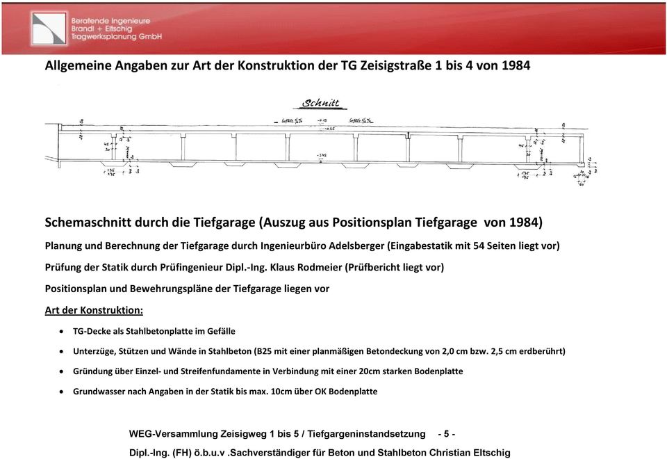 Klaus Rodmeier (Prüfbericht liegt vor) Positionsplan und Bewehrungspläne der Tiefgarage liegen vor Art der Konstruktion: TG-Decke als Stahlbetonplatte im Gefälle Unterzüge, Stützen und Wände in