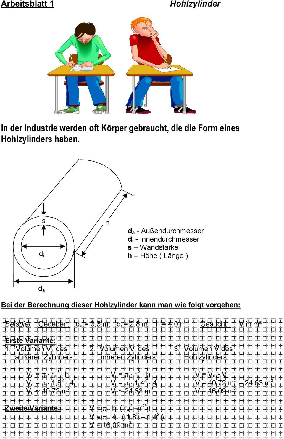 Gegeben: d a = 3,6 m; d i =,8 m; = 4,0 m Gesuct : V in m³ Erste Variante: 1. Volumen V a des. Volumen V i des 3.