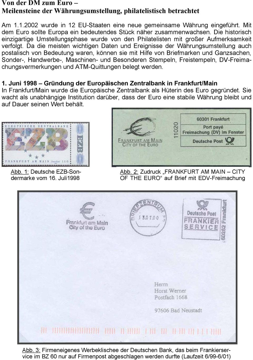 Da die meisten wichtigen Daten und Ereignisse der Währungsumstellung auch postalisch von Bedeutung waren, können sie mit Hilfe von Briefmarken und Ganzsachen, Sonder-, Handwerbe-, Maschinen- und