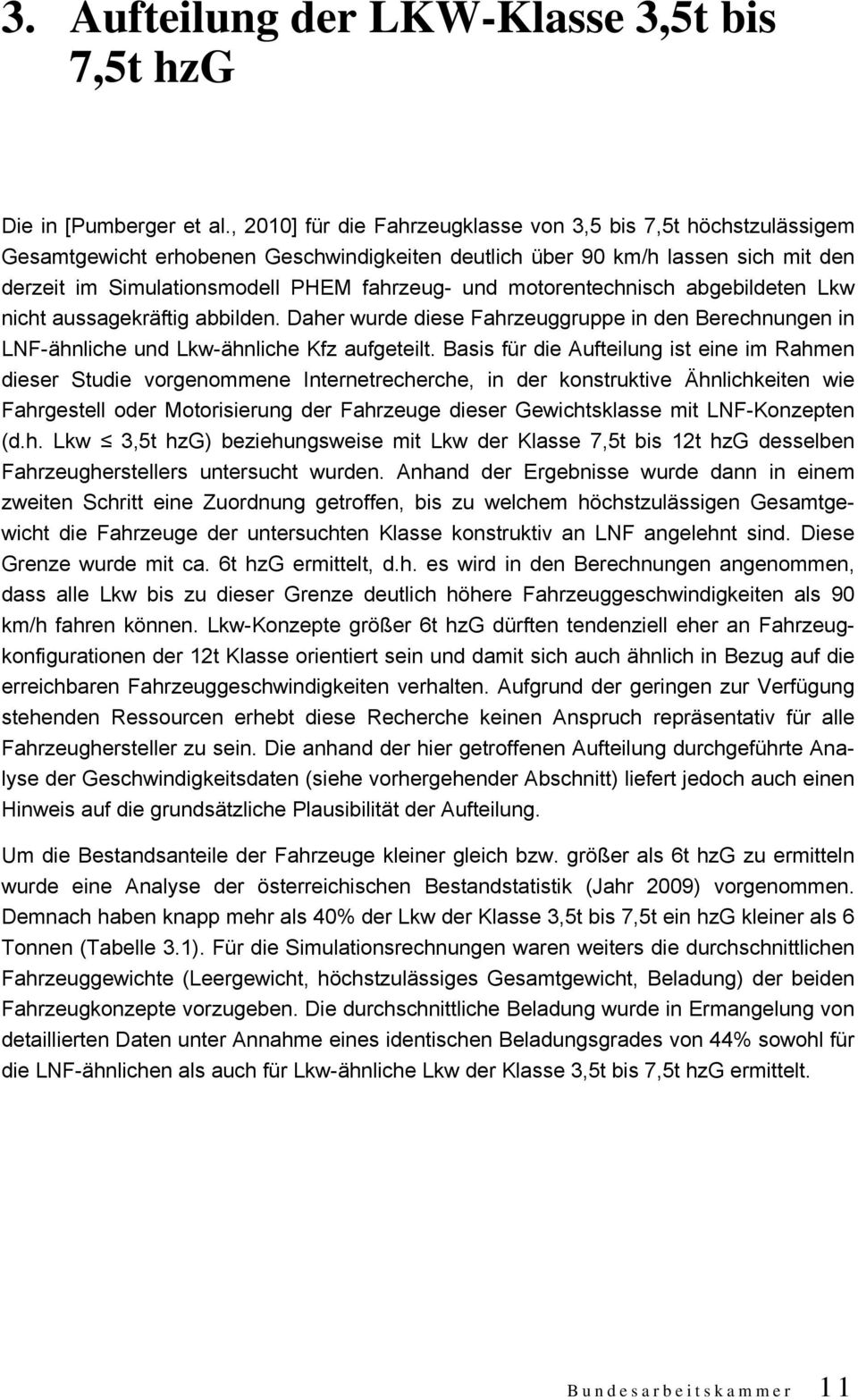 motorentechnisch abgebildeten Lkw nicht aussagekräftig abbilden. Daher wurde diese Fahrzeuggruppe in den Berechnungen in LNF-ähnliche und Lkw-ähnliche Kfz aufgeteilt.