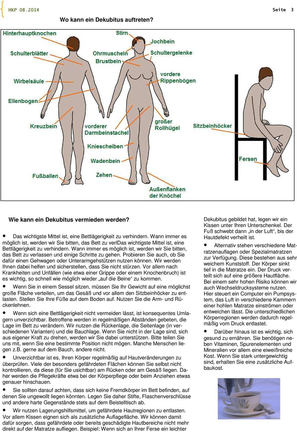 Wann immer es möglich ist, werden wir Sie bitten, das Bett zu verlassen und einige Schritte zu gehen. Probieren Sie auch, ob Sie dafür einen Gehwagen oder Unterarmgehstützen nutzen können.