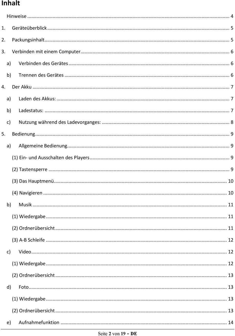 .. 9 (1) Ein- und Ausschalten des Players... 9 (2) Tastensperre... 9 (3) Das Hauptmenü... 10 (4) Navigieren... 10 b) Musik... 11 (1) Wiedergabe... 11 (2) Ordnerübersicht.