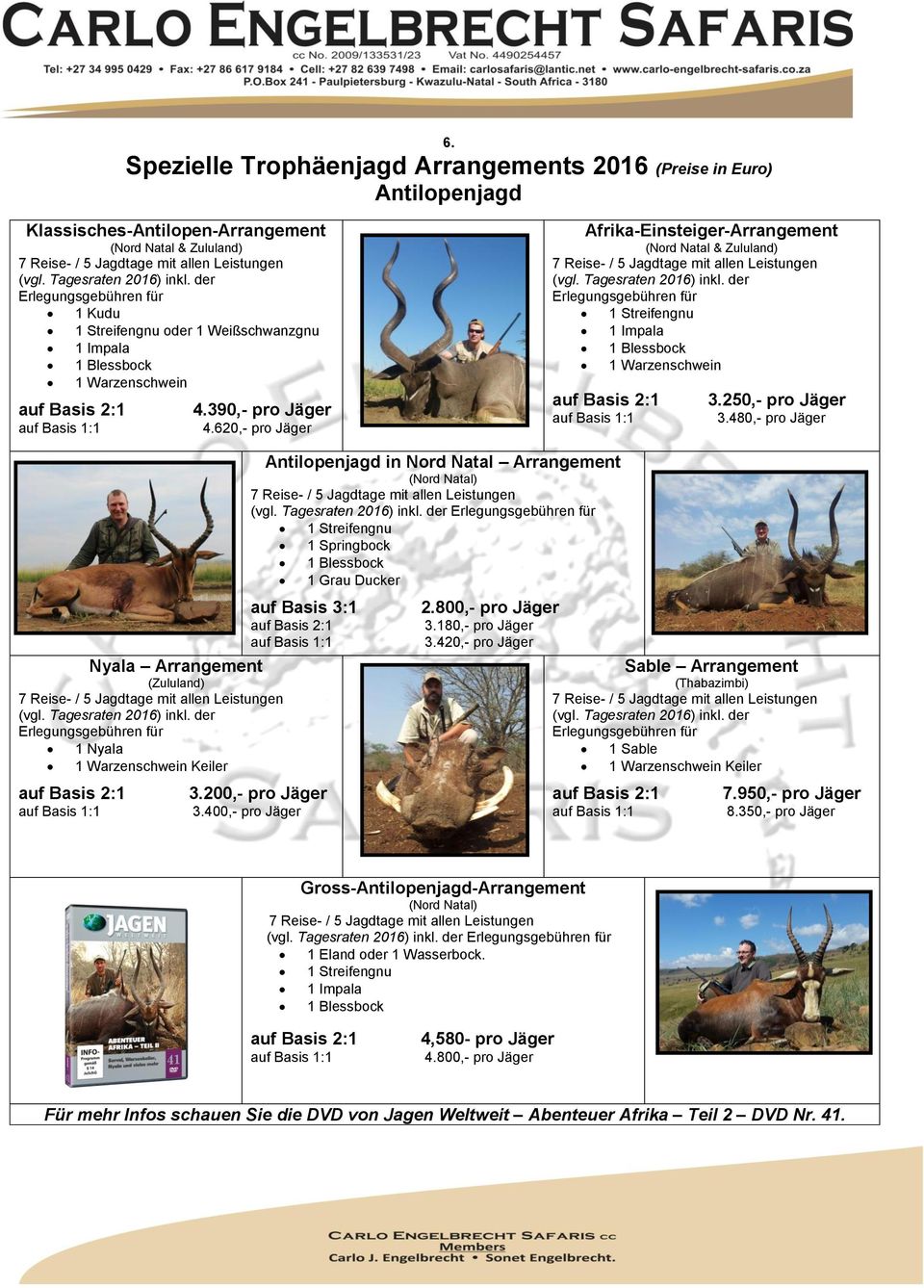 620,- pro Jäger Afrika-Einsteiger-Arrangement (Nord Natal & Zululand) (vgl. Tagesraten 2016) inkl. der Erlegungsgebühren für 1 Streifengnu 1 Impala 1 Blessbock 1 Warzenschwein 3.250,- pro Jäger 3.
