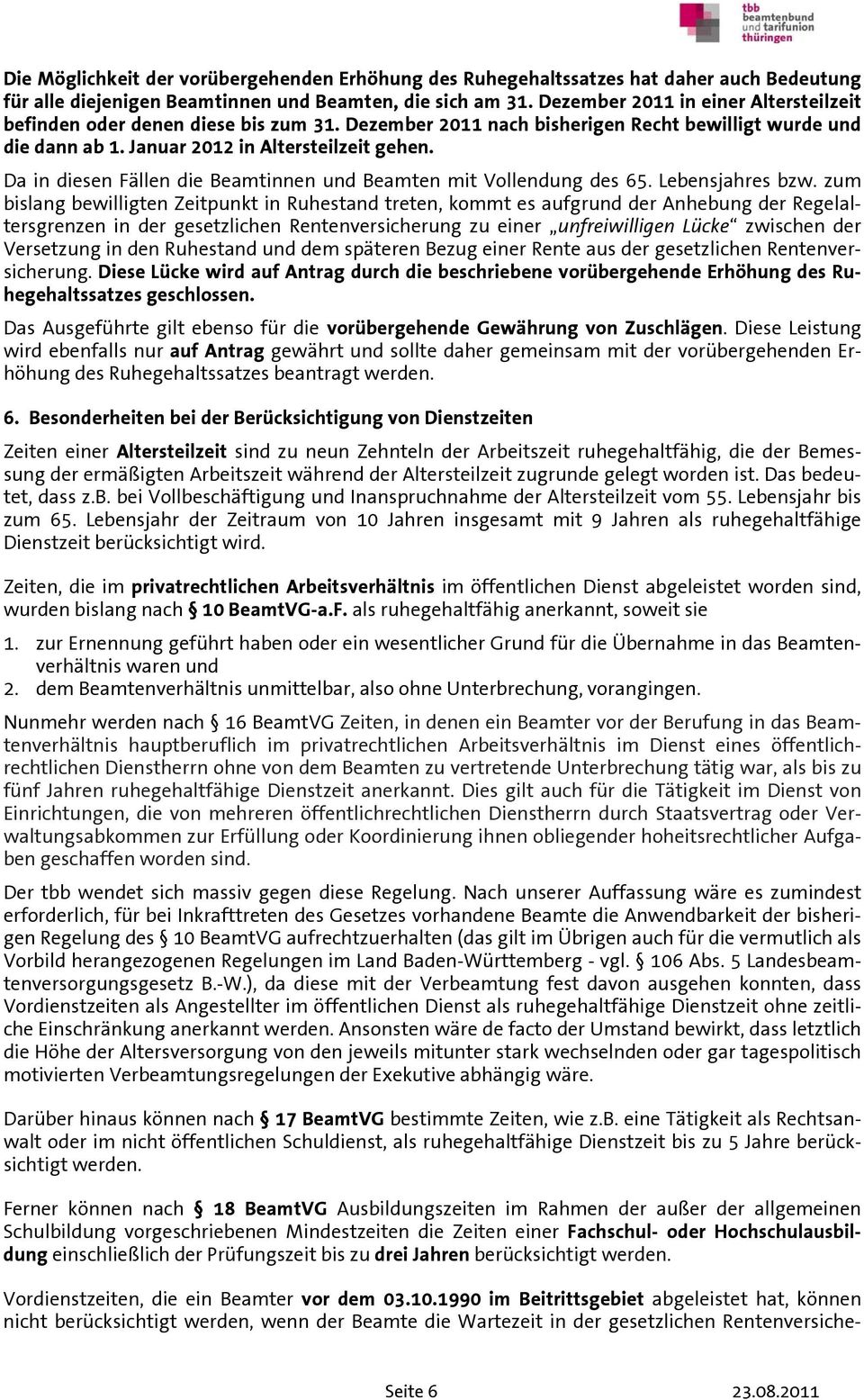 Da in diesen Fällen die Beamtinnen und Beamten mit Vollendung des 65. Lebensjahres bzw.