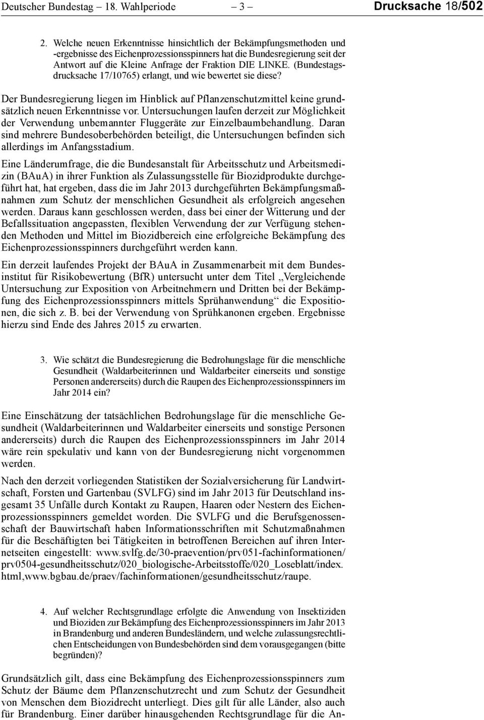 (Bundestagsdrucksache 17/1765) erlangt, und wie bewertet sie diese? Der Bundesregierung liegen im Hinblick auf Pflanzenschutzmittel keine grundsätzlich neuen Erkenntnisse vor.