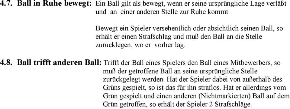 Ball trifft anderen Ball: Trifft der Ball eines Spielers den Ball eines Mitbewerbers, so muß der getroffene Ball an seine ursprüngliche Stelle zurückgelegt werden.